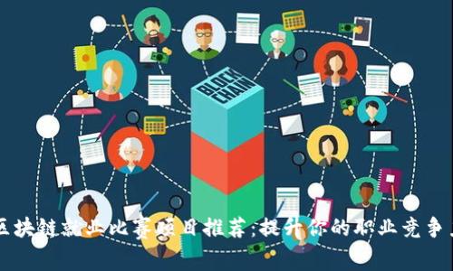 区块链就业比赛项目推荐：提升你的职业竞争力